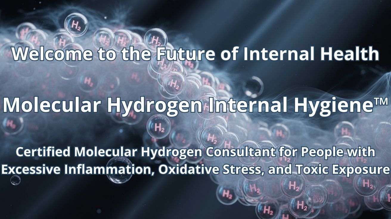 Molecular Hydrogen Internal Hygiene™, the future of internal health, presented by a certified Molecular Hydrogen Consultant for people with excessive inflammation, oxidative stress, and toxic exposure.